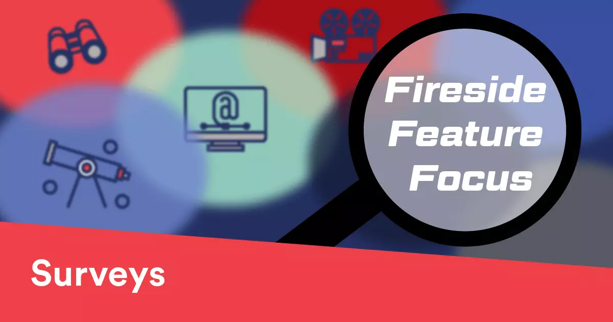 Fireside Feature Focus: Surveys